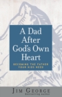 Image for A Dad After God&#39;s Own Heart : Becoming the Father Your Kids Need