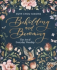 Image for Beholding and Becoming: The Art of Everyday Worship