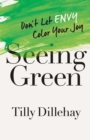 Image for Seeing Green : Don&#39;t Let Envy Color Your Joy