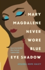 Image for Mary Magdalene Never Wore Blue Eye Shadow : How to Trust the Bible When Truth and Tradition Collide