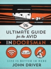 Image for The ultimate guide for the avid indoorsman: life is better in here