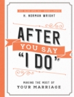 Image for After You Say &quot;I Do&quot;: Making the Most of Your Marriage