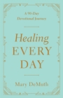 Image for Healing every day: a 90-day journey through the Bible for those who are hurting