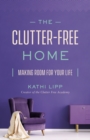 Image for The clutter-free home: making room for your life