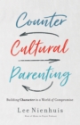 Image for Countercultural Parenting: Building Character in a World of Compromise