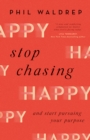 Image for Stop Chasing Happy: And Start Pursuing Your Purpose