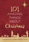 Image for 101 Amazing Things About Christmas: A Celebration of God&#39;s Gift to Us All