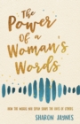 Image for The Power of a Woman&#39;s Words : How the Words You Speak Shape the Lives of Others