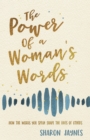 Image for The Power of a Woman&#39;s Words: How the Words You Speak Shape the Lives of Others