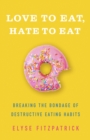 Image for Love to Eat, Hate to Eat: Breaking the Bondage of Destructive Eating Habits