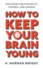 Image for How to Keep Your Brain Young: Strategies for Staying Fit, Flexible, and Curious