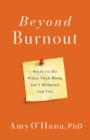 Image for Beyond Burnout: What to Do When Your Work Isn&#39;t Working for You