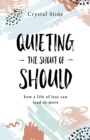 Image for Quieting the Shout of Should: How a Life of Less Can Lead to More