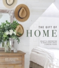 Image for The Gift of Home: Beauty and Inspiration to Make Every Space a Special Place