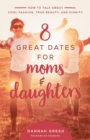 Image for 8 Great Dates for Moms and Daughters: How to Talk About Cool Fashion, True Beauty, and Dignity