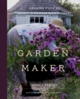 Image for Garden maker: growing a life of beauty and wonder with flowers