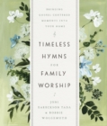 Image for Timeless Hymns for Family Worship: Bringing Gospel-Centered Moments Into Your Home