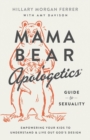 Image for Mama bear apologetics guide to sexuality  : empowering your kids to understand and live out God&#39;s design