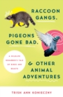 Image for Raccoon Gangs, Pigeons Gone Bad, and Other Animal Adventures: A Wildlife Rehabber&#39;s Tale of Birds and Beasts