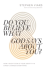 Image for Do You Believe What God Says About You?: How a Right View of Your Identity in Christ Changes Everything