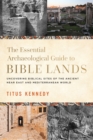 Image for The Essential Archaeological Guide to Bible Lands: Uncovering Biblical Sites of the Ancient Near East and Mediterranean World
