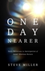 Image for One Day Nearer: Daily Devotions in Anticipation of Jesus&#39; Glorious Return