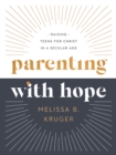 Image for Parenting with Hope: Raising Teens for Christ in a Secular Age