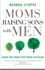 Image for Moms Raising Sons to Be Men: Guiding Them Toward Their Purpose and Passion