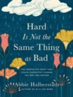 Image for Hard Is Not the Same Thing as Bad : The Perspective Shift That Could Completely Change the Way You Mother