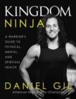 Image for Kingdom Ninja : A Warrior&#39;s Guide to Physical, Mental, and Spiritual Health