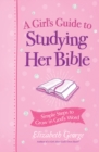 Image for A Girl&#39;s Guide to Studying Her Bible: Simple Steps to Grow in God&#39;s Word