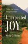 Image for Unexpected Joy : Finding True Purpose Through Surrender
