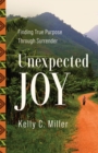 Image for Unexpected Joy: Finding True Purpose Through Surrender