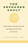 Image for The orphaned adult  : understanding and coping with grief and change after the death of our parents