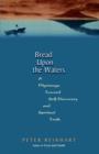 Image for Bread Upon the Waters : A Pilgrimage Toward Self-discovery and Spiritual Truth
