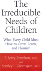 Image for The irreducible needs of children  : what every child must have to grow, learn, and flourish