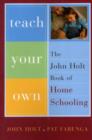 Image for Teach your own  : the John Holt book of homeschooling
