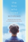 Image for The Boy Who Loved Windows : Opening The Heart And Mind Of A Child Threatened With Autism