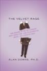 Image for The velvet rage  : how growing up gay in a straight man&#39;s world can lead to destructive anger, or a creative edge