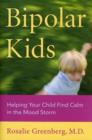 Image for Bipolar kids  : helping your child find calm in the mood storm
