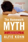 Image for The homework myth  : why our kids get too much of a bad thing
