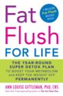Image for Fat Flush for Life : The Year-round Super Detox Plan to Boost Your Metabolism and Keep the Weight Off Permanently