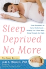 Image for Sleep deprived no more: from pregnancy to early motherhood -- helping you &amp; your baby sleep through the night