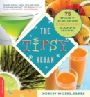 Image for The tipsy vegan  : 75 recipes to turn every bite into happy hour