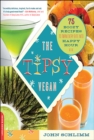 Image for The tipsy vegan: 75 boozy recipes to turn every bite into happy hour