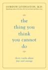 Image for The thing you think you cannot do: thirty truths about fear and courage