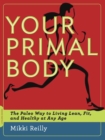 Image for Your primal body: the paleo way to living lean, fit, and healthy at any age