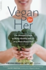 Image for Vegan for her: the women&#39;s guide to being healthy and fit on a plant-based diet