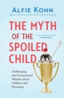 Image for The myth of the spoiled child: challenging the conventional wisdom about children and parenting