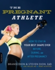 Image for The pregnant athlete: how to stay in your best shape ever--before, during, and after pregnancy